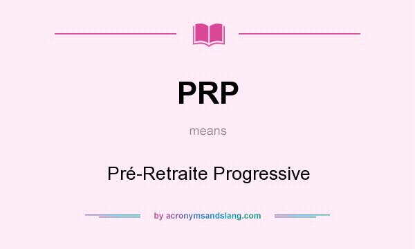 What does PRP mean? It stands for Pré-Retraite Progressive