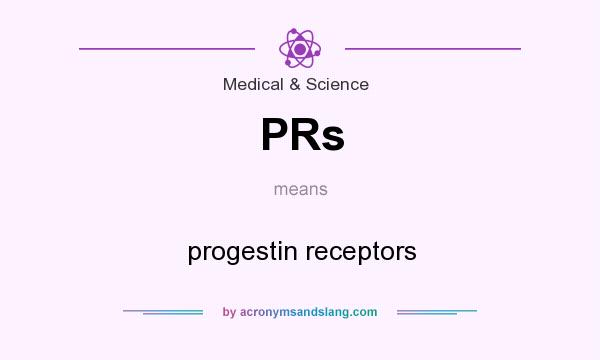 What does PRs mean? It stands for progestin receptors