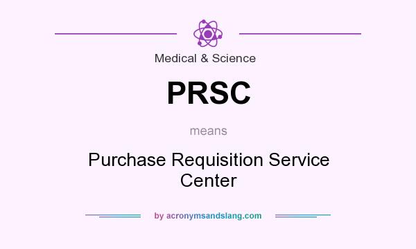 What does PRSC mean? It stands for Purchase Requisition Service Center