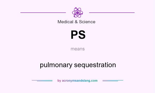 What does PS mean? It stands for pulmonary sequestration