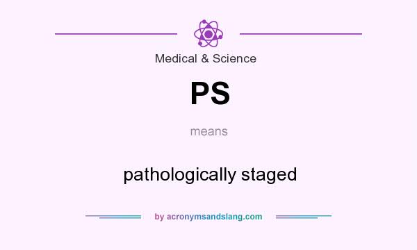 What does PS mean? It stands for pathologically staged