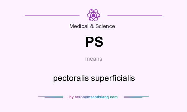 What does PS mean? It stands for pectoralis superficialis