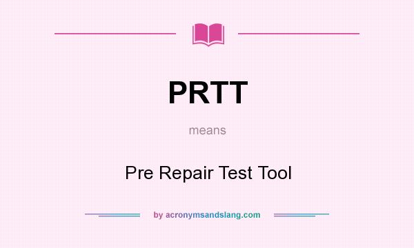 What does PRTT mean? It stands for Pre Repair Test Tool
