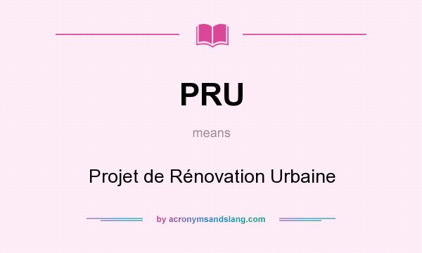 What does PRU mean? It stands for Projet de Rénovation Urbaine