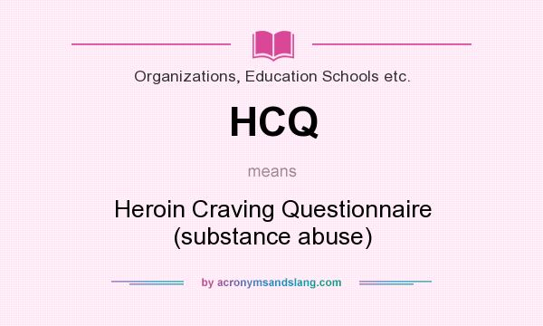 What does HCQ mean? It stands for Heroin Craving Questionnaire (substance abuse)