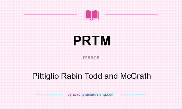 What does PRTM mean? It stands for Pittiglio Rabin Todd and McGrath