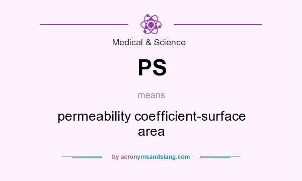 What does PS mean? It stands for permeability coefficient-surface area