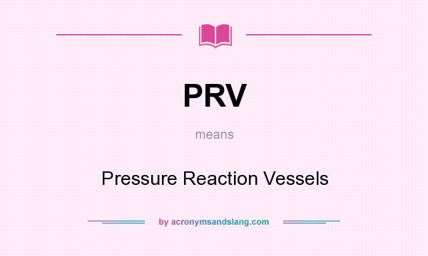 What does PRV mean? It stands for Pressure Reaction Vessels