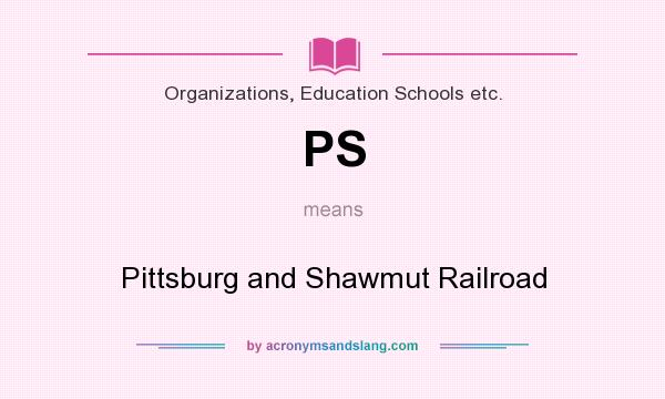 What does PS mean? It stands for Pittsburg and Shawmut Railroad
