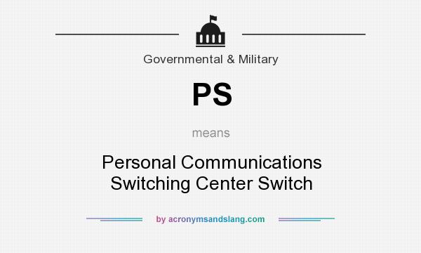What does PS mean? It stands for Personal Communications Switching Center Switch