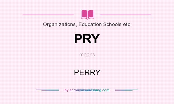 What does PRY mean? It stands for PERRY