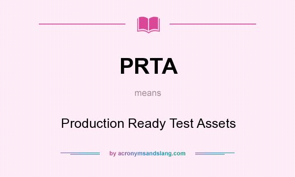 What does PRTA mean? It stands for Production Ready Test Assets