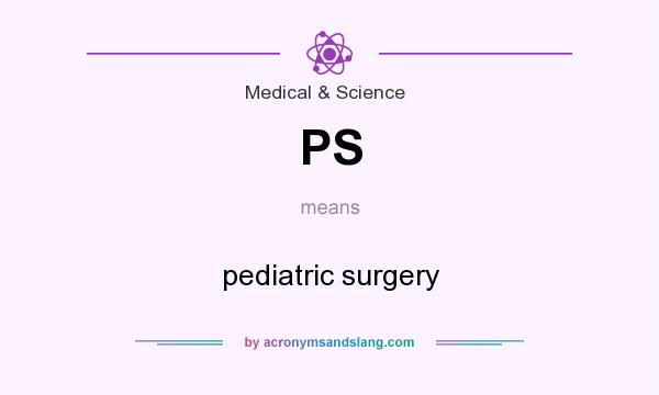 What does PS mean? It stands for pediatric surgery