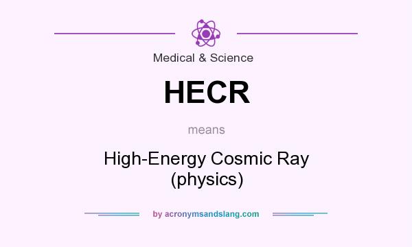 What does HECR mean? It stands for High-Energy Cosmic Ray (physics)