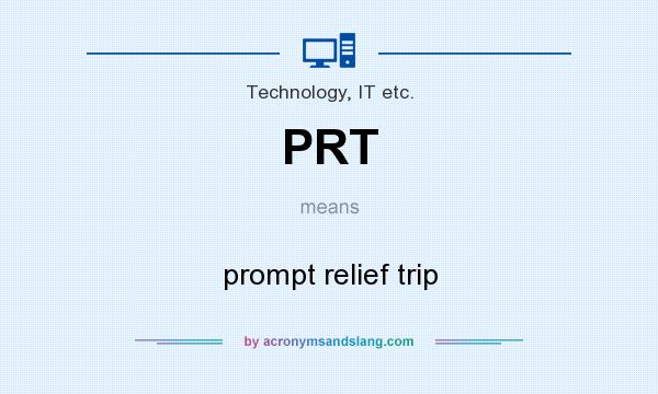 What does PRT mean? It stands for prompt relief trip