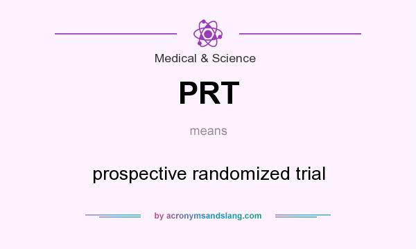 What does PRT mean? It stands for prospective randomized trial
