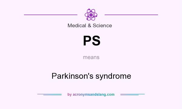 What does PS mean? It stands for Parkinson`s syndrome