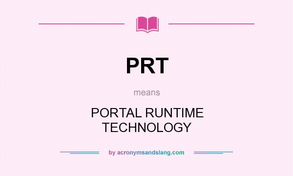 What does PRT mean? It stands for PORTAL RUNTIME TECHNOLOGY