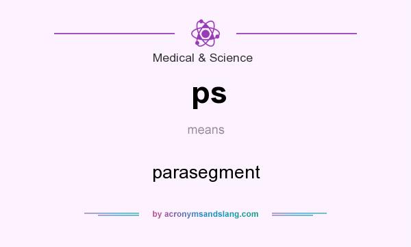 What does ps mean? It stands for parasegment