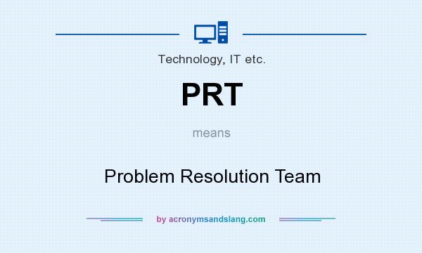 What does PRT mean? It stands for Problem Resolution Team
