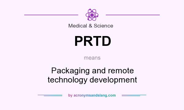 What does PRTD mean? It stands for Packaging and remote technology development
