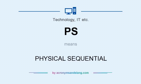 What does PS mean? It stands for PHYSICAL SEQUENTIAL