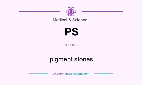 What does PS mean? It stands for pigment stones