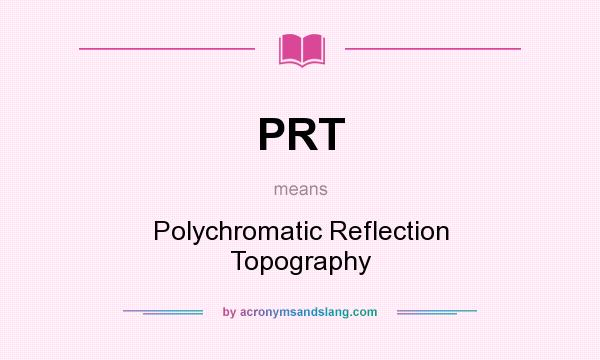 What does PRT mean? It stands for Polychromatic Reflection Topography