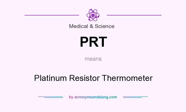What does PRT mean? It stands for Platinum Resistor Thermometer