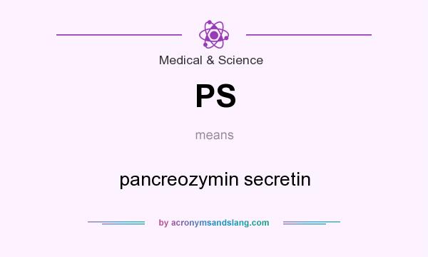 What does PS mean? It stands for pancreozymin secretin