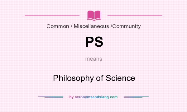 What does PS mean? It stands for Philosophy of Science