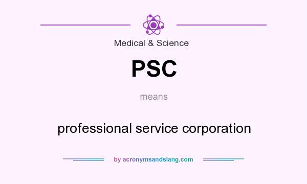 What does PSC mean? It stands for professional service corporation