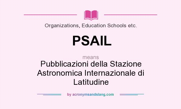 What does PSAIL mean? It stands for Pubblicazioni della Stazione Astronomica Internazionale di Latitudine
