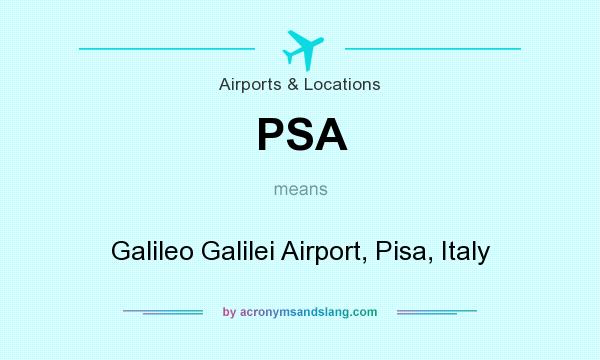 What does PSA mean? It stands for Galileo Galilei Airport, Pisa, Italy