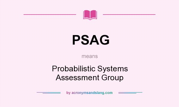 What does PSAG mean? It stands for Probabilistic Systems Assessment Group