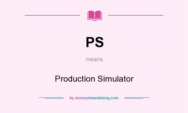 What does PS mean? It stands for Production Simulator