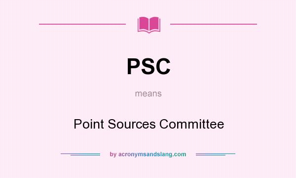 What does PSC mean? It stands for Point Sources Committee