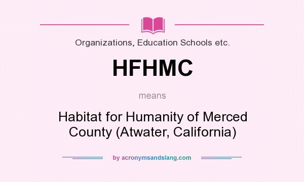 What does HFHMC mean? It stands for Habitat for Humanity of Merced County (Atwater, California)