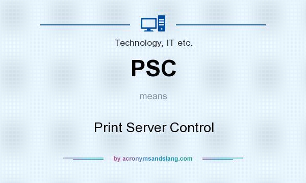 What does PSC mean? It stands for Print Server Control