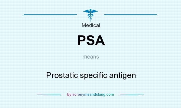 What does PSA mean? It stands for Prostatic specific antigen