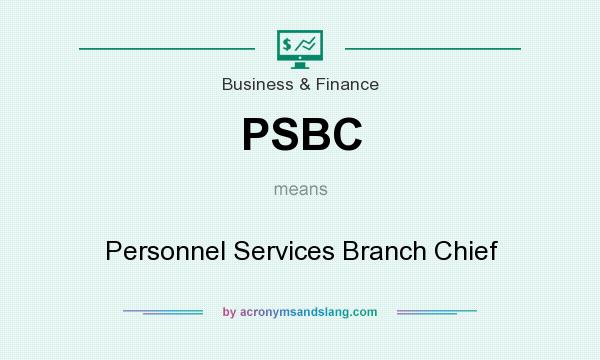 What does PSBC mean? It stands for Personnel Services Branch Chief