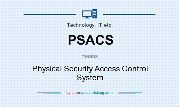 What does PSACS mean? It stands for Physical Security Access Control System