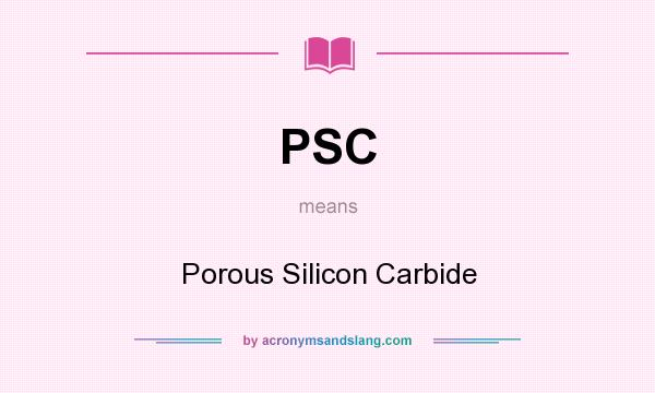 What does PSC mean? It stands for Porous Silicon Carbide