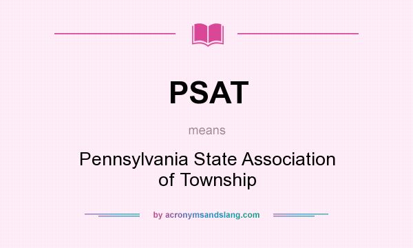 What does PSAT mean? It stands for Pennsylvania State Association of Township