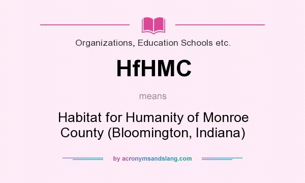 What does HfHMC mean? It stands for Habitat for Humanity of Monroe County (Bloomington, Indiana)