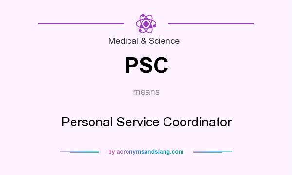 What does PSC mean? It stands for Personal Service Coordinator