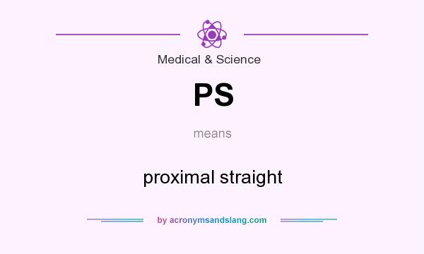 What does PS mean? It stands for proximal straight