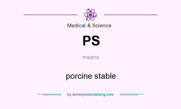 What does PS mean? It stands for porcine stable