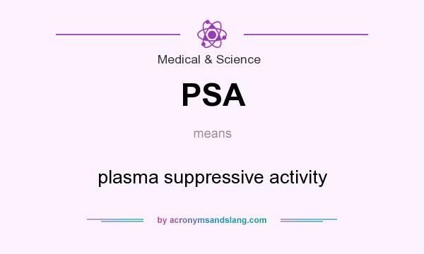 What does PSA mean? It stands for plasma suppressive activity