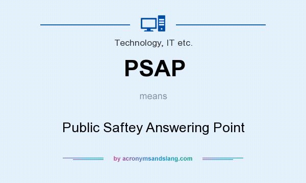 What does PSAP mean? It stands for Public Saftey Answering Point